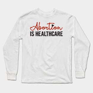 ABORTION IS HEALTHCARE, Protect Roe V. Wade , Pro Roe 1973 Long Sleeve T-Shirt